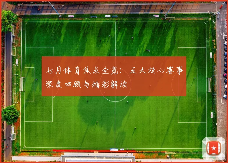 七月体育焦点全览：五大核心赛事深度回顾与精彩解读