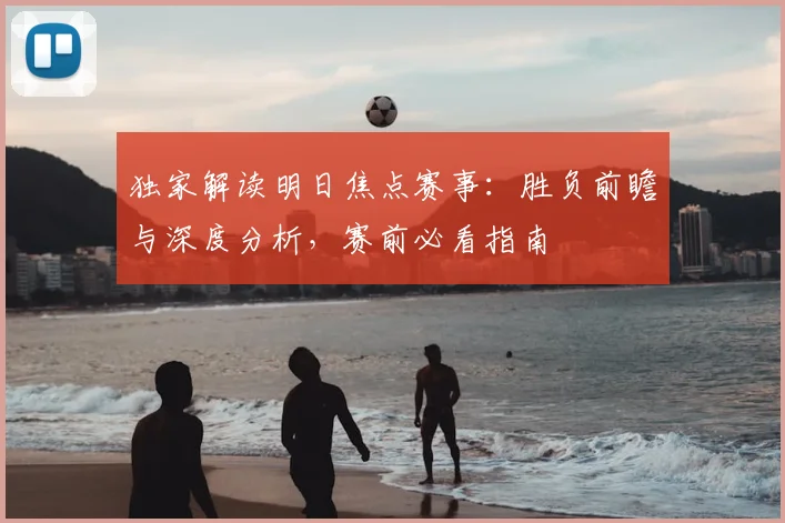 独家解读明日焦点赛事:胜负前瞻与深度分析,赛前必看指南